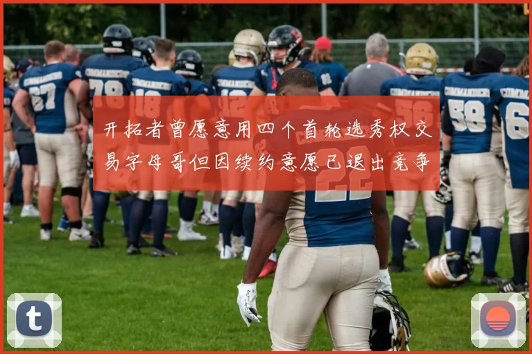 开拓者曾愿意用四个首轮选秀权交易字母哥但因续约意愿已退出竞争